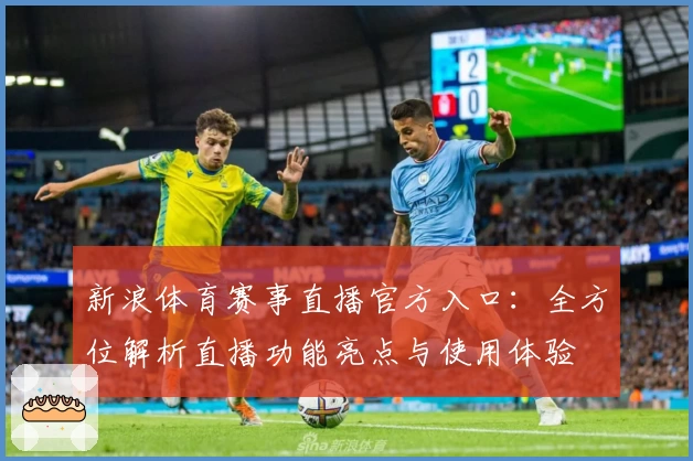 新浪体育赛事直播官方入口：全方位解析直播功能亮点与使用体验