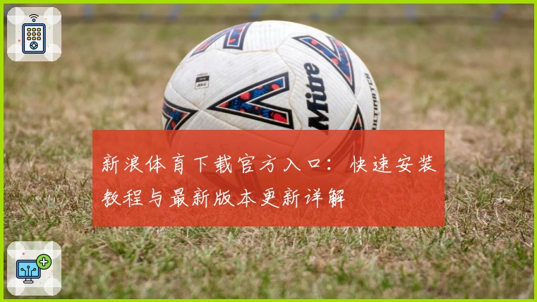 新浪体育下载官方入口：快速安装教程与最新版本更新详解