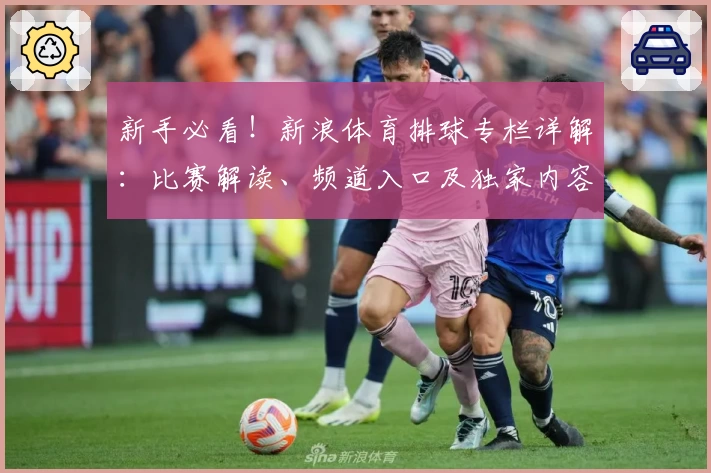 新手必看！新浪体育排球专栏详解：比赛解读、频道入口及独家内容一网打尽