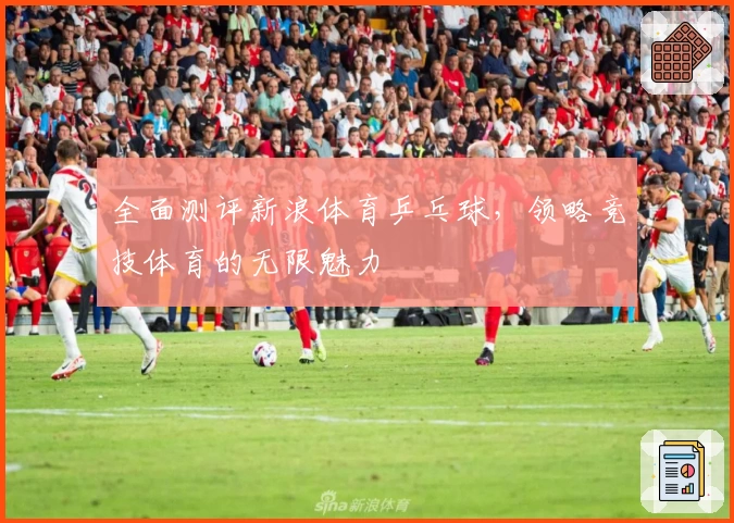 全面测评新浪体育乒乓球，领略竞技体育的无限魅力