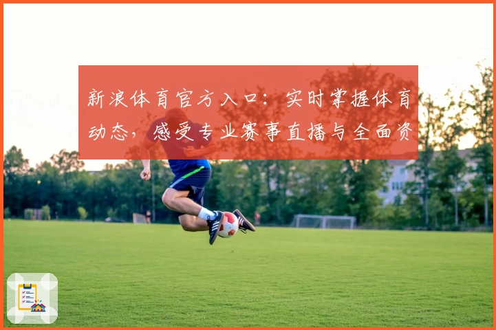 新浪体育官方入口:实时掌握体育动态,感受专业赛事直播与全面资讯体验