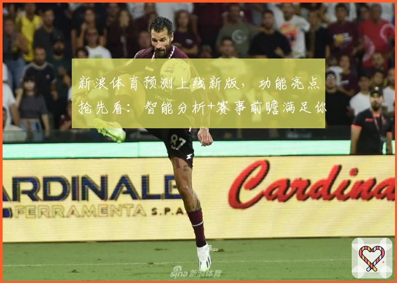新浪体育预测上线新版，功能亮点抢先看：智能分析+赛事前瞻满足你的一切期待