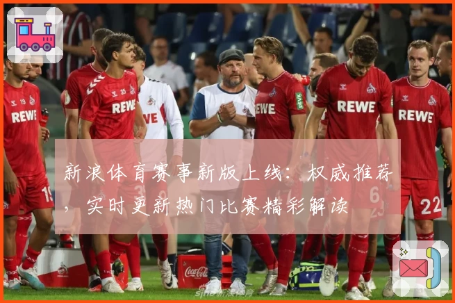 新浪体育赛事新版上线：权威推荐，实时更新热门比赛精彩解读