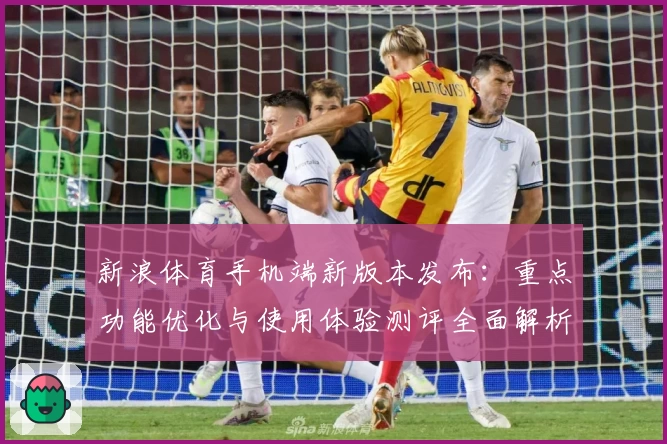 新浪体育手机端新版本发布：重点功能优化与使用体验测评全面解析
