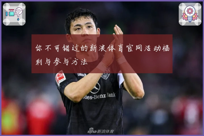 你不可错过的新浪体育官网活动福利与参与方法